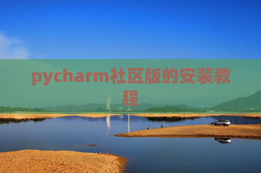pycharm社区版的安装教程 pycharm社区版的安装教程